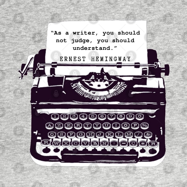 Copy of Ernest Hemingway writing advice: As a writer, you should not judge, you should understand. by artbleed